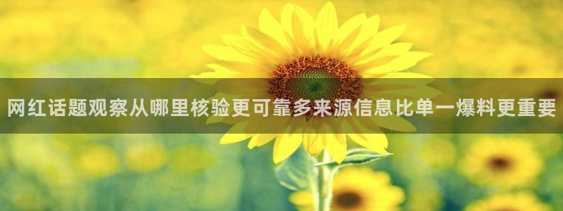 吃瓜爆料：网红话题观察从哪里核验更可靠多来源信息比单一爆料更重要