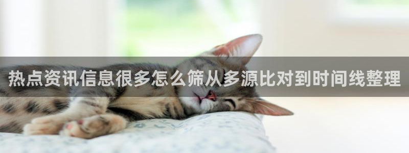 51吃瓜网今日吃瓜资源:热点资讯信息很多怎么筛从多源比对到时间线整理