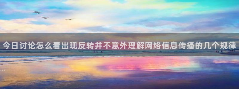 吃瓜网最新网址:今日讨论怎么看出现反转并不意外理解网络信息传播的几个规律